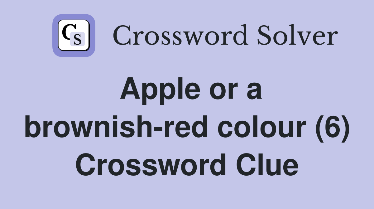 Apple or a brownish-red colour (6) - Crossword Clue Answers - Crossword